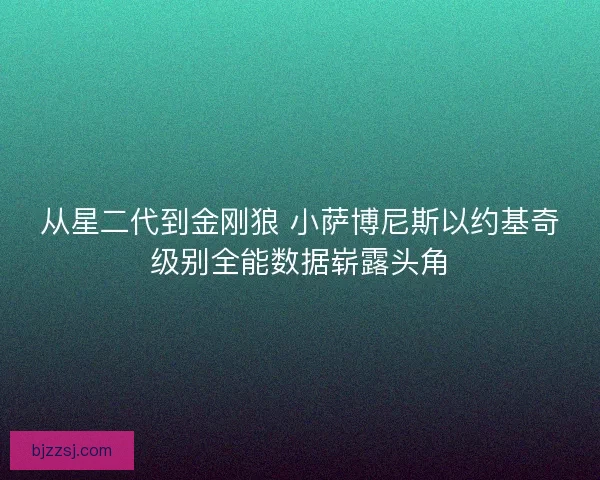 从星二代到金刚狼 小萨博尼斯以约基奇级别全能数据崭露头角