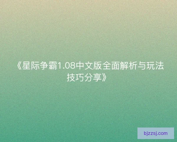 《星际争霸1.08中文版全面解析与玩法技巧分享》